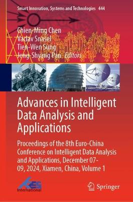 Advances in Intelligent Data Analysis and Applications: Proceedings of the 8th EuroChina Conference on Intelligent Data Analysis  and Applications, December 0709, 2024, Xiamen, China, Volume 1