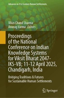 Proceedings of the National Conference on Indian Knowledge Systems for  Viksit Bharat 2047-IKS-VB; 1112 April 2025, Chandigarh, India: Bridging Traditions and Futures for Sustainable Human Settlements