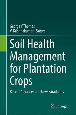 Soil Health Management for Plantation Crops: Recent Advances and New Paradigms 2024 ed.