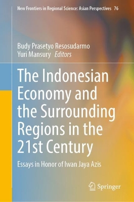 Indonesian Economy and the Surrounding Regions in the 21st Century: Essays in Honor of Iwan Jaya Azis