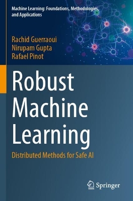 Robust Machine Learning: Distributed Methods for Safe AI