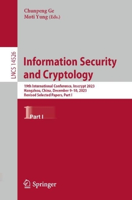 Information Security and Cryptology: 19th International Conference, Inscrypt 2023, Hangzhou, China, December  910, 2023, Revised Selected Papers, Part I 2024 ed.