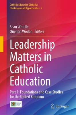 Leadership Matters in Catholic Education: Part 1: Foundations and Case Studies for the United Kingdom