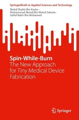 Spin-While-Burn: The New Approach for Tiny Medical Device Fabrication 1st ed. 2024