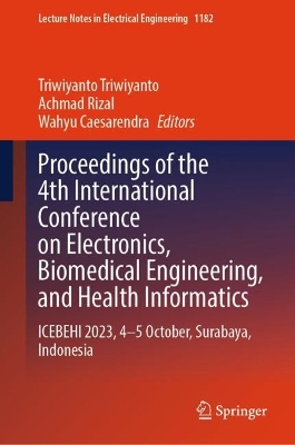 Proceedings of the 4th International Conference on Electronics, Biomedical  Engineering, and Health Informatics: ICEBEHI 2023, 45 October, Surabaya, Indonesia 2024 ed.