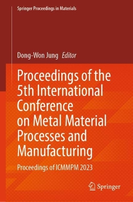 Proceedings of the 5th International Conference on Metal Material Processes and Manufacturing: Proceedings of ICMMPM 2023