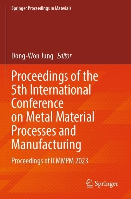 Proceedings of the 5th International Conference on Metal Material Processes  and Manufacturing: Proceedings of ICMMPM 2023
