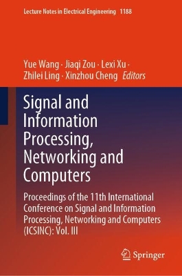 Signal and Information Processing, Networking and Computers: Proceedings of the 11th International Conference on Signal and Information  Processing, Networking and Computers (ICSINC): Vol. III 2024 ed.