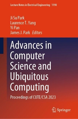 Advances in Computer Science and Ubiquitous Computing: Proceedings of CUTE/CSA 2023 2024 ed.