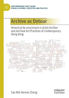 Archive as Detour: Historical Re-enactment in Artist Archive and Archival Art Practices of  Contemporary Hong Kong 2024 ed.