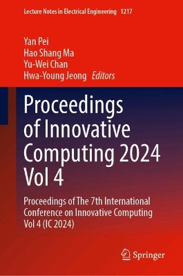 Proceedings of Innovative Computing 2024, Vol. 4: Proceedings of The 7th International Conference on Innovative Computing,  Vol. 4 (IC 2024) 2024 ed.