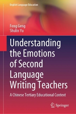 Understanding the Emotions of Second Language Writing Teachers: A Chinese Tertiary Educational Context 2024 ed.