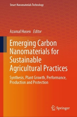 Emerging Carbon Nanomaterials for Sustainable Agricultural Practices: Synthesis, Plant Growth, Performance, Production and Protection