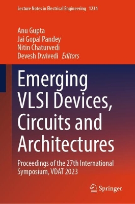 Emerging VLSI Devices, Circuits and Architectures: Proceedings of the 27th International Symposium, VDAT 2023 2024 ed.