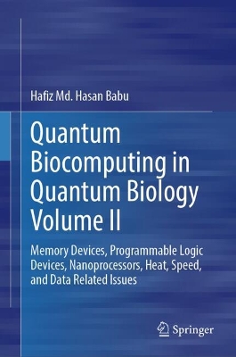 Quantum  Biocomputing  in Quantum  Biology  Volume II: Memory Devices, Programmable Logic Devices,  Nanoprocessors, Heat, Speed,  and Data Related Issues 2024 ed.