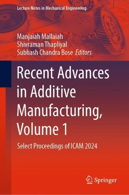 Recent Advances in Additive Manufacturing, Volume 1: Select Proceedings of ICAM 2024 2024 ed.