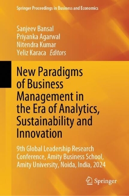 New Paradigms of Business Management in the Era of Analytics, Sustainability  and Innovation: 9th Global Leadership Research Conference, Amity Business School, Amity  University, Noida, India, 2024 2025 ed.