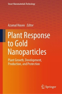 Plant Response to Gold Nanoparticles: Plant Growth, Development, Production, and Protection 2024 ed.