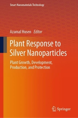 Plant Response to Silver Nanoparticles: Plant Growth, Development, Production, and Protection 2024 ed.