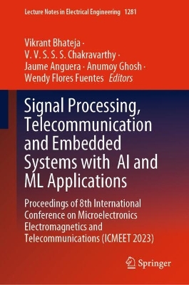 Signal Processing, Telecommunication and Embedded Systems with  AI and ML  Applications: Proceedings of 8th International Conference on Microelectronics  Electromagnetics and Telecommunications (ICMEET 2023) 2024 ed.