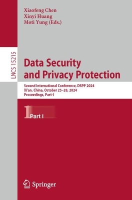 Data Security and Privacy Protection: Second International Conference, DSPP 2024, Xi'an, China, October 2528,  2024, Proceedings, Part I 2024 ed.