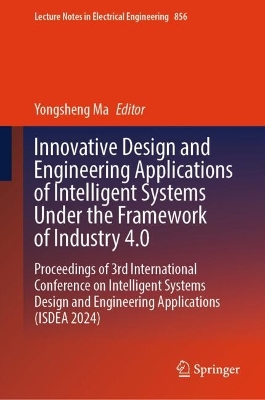 Innovative Design and Engineering Applications of Intelligent Systems Under the Framework of Industry 4.0: Proceedings of 3rd International Conference on Intelligent Systems Design and Engineering Applications (ISDEA 2024)