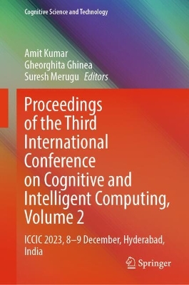 Proceedings of the Third International Conference on Cognitive and  Intelligent Computing, Volume 2: ICCIC 2023, 8-9 December, Hyderabad, India 2025 ed.