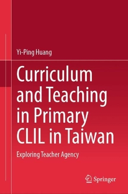 Curriculum and Teaching in Primary CLIL in Taiwan: Exploring Teacher Agency 2025 ed.
