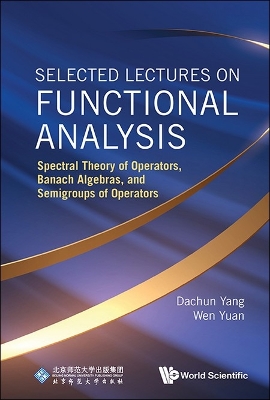 Selected Lectures On Functional Analysis: Spectral Theory Of Operators,  Banach Algebras, And Semigroups Of Operators