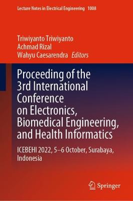 Proceeding of the 3rd International Conference on Electronics, Biomedical  Engineering, and Health Informatics: ICEBEHI 2022, 56 October, Surabaya, Indonesia 2023 ed.
