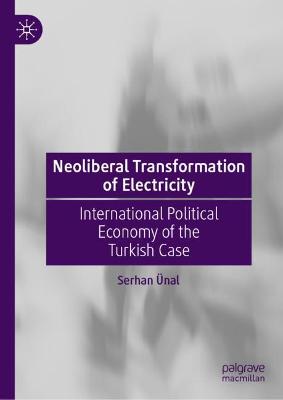 Neoliberal Transformation of Electricity: International Political Economy of the Turkish Case 1st ed. 2023