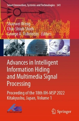 Advances in Intelligent Information Hiding and Multimedia Signal Processing: Proceeding of the 18th IIH-MSP 2022 Kitakyushu, Japan, Volume 1 2023 ed.