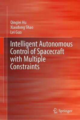 Intelligent Autonomous Control of Spacecraft with Multiple Constraints 2023 ed.