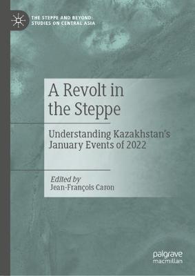 Revolt in the Steppe: Understanding Kazakhstan's January Events of 2022