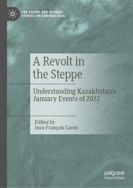 Revolt in the Steppe: Understanding Kazakhstans January Events of 2022 2023 ed.