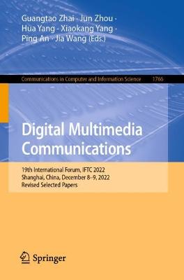 Digital Multimedia Communications: 19th International Forum, IFTC 2022, Shanghai, China, December 8-9, 2022, Revised Selected Papers