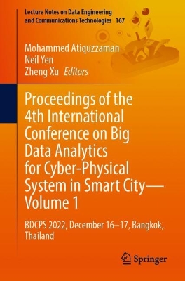Proceedings of the 4th International Conference on Big Data Analytics for  Cyber-Physical System in Smart City - Volume 1: BDCPS 2022, December 16-17, Bangkok, Thailand 1st ed. 2023