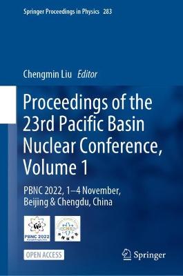Proceedings of the 23rd Pacific Basin Nuclear Conference, Volume 1: PBNC 2022, 1 - 4 November, Beijing & Chengdu, China