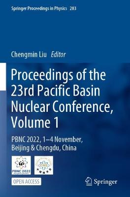 Proceedings of the 23rd Pacific Basin Nuclear Conference, Volume 1: PBNC 2022, 1 - 4 November, Beijing & Chengdu, China 2023 ed.