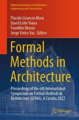 Formal Methods in Architecture: Proceedings of the 6th International Symposium on Formal Methods in  Architecture (6FMA), A Coruña 2022 2023 ed.