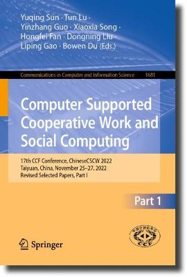 Computer Supported Cooperative Work and Social Computing: 17th CCF Conference, ChineseCSCW 2022, Taiyuan, China, November 2527, 2022,  Revised Selected Papers, Part I 1st ed. 2023
