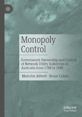 Monopoly Control: Government Ownership and Control of Network Utility Industries in Australia  from 1788 to 1988 2023 ed.