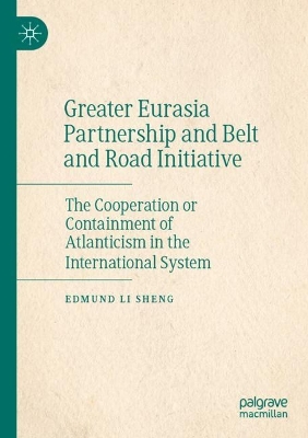 Greater Eurasia Partnership and Belt and Road Initiative: The Cooperation or Containment of Atlanticism in the International System 2023 ed.
