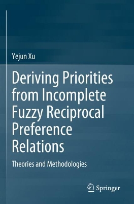 Deriving Priorities from Incomplete Fuzzy Reciprocal Preference Relations: Theories and Methodologies 2023 ed.