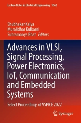 Advances in VLSI, Signal Processing, Power Electronics, IoT, Communication  and Embedded Systems: Select Proceedings of VSPICE 2022 2024 ed.