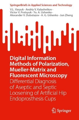 Digital Information Methods of Polarization, Mueller-Matrix and Fluorescent  Microscopy: Differential Diagnosis of Aseptic and Septic Loosening of Artificial Hip  Endoprosthesis Cups 1st ed. 2023