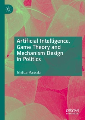Artificial Intelligence, Game Theory and Mechanism Design in Politics 2023 ed.