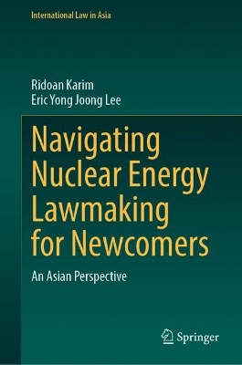 Navigating Nuclear Energy Lawmaking for Newcomers: An Asian Perspective 2023 ed.