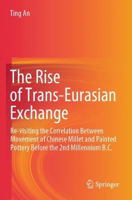 Rise of Trans-Eurasian Exchange: Re-visiting the Correlation Between Movement of Chinese Millet and Painted  Pottery Before the 2nd Millennium B.C.
