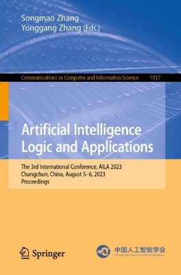 Artificial Intelligence Logic and Applications: The 3rd International Conference, AILA 2023, Changchun, China, August 56,  2023, Proceedings 1st ed. 2023